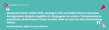 Metasearch bietet höhere ROIs, niedrigere CPCs und höhere Konversionsraten. Bei begrenzten Budgets empfehle ich, Kampagnen im unteren Trichterbereich zu priorisieren, da Metasearch Gäste erreicht, wenn sie kurz vor einer Entscheidung stehen.