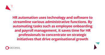 What is HR automation? HR automation uses technology and software to help streamline tasks within a Human Resources department. The goal of HR automation is to increase productivity, save time and ultimately help to create a workforce focused on strategic tasks rather than laborious ones that aren’t adding value.
